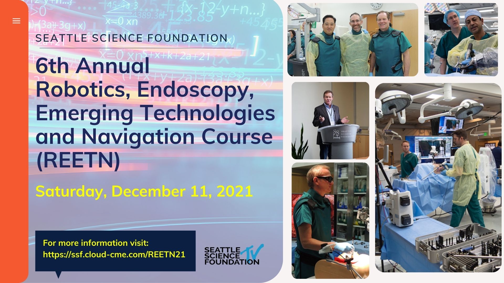 Photo with text that says Seattle Science Foundation 6th Annual Robotics, Endoscopy, Emerging Technologies and Navigation Course (REETN) Saturday, December 11th, 2021. For more information visit ssf.cloud-cme.com/REETN21. Seattle Science Foundation TV.